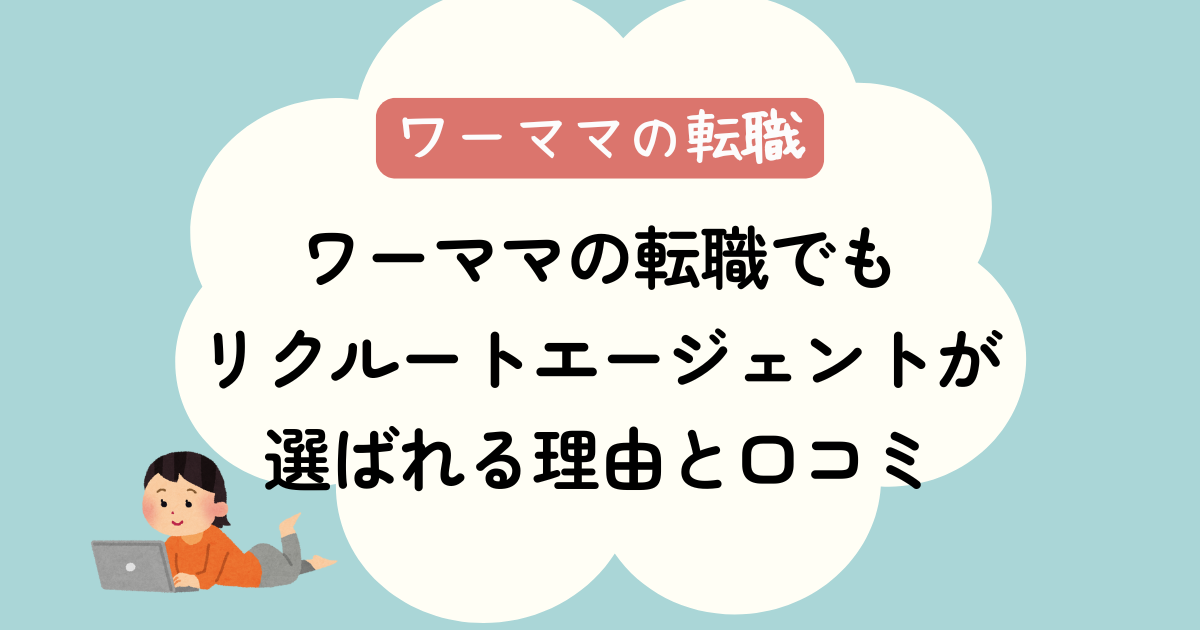 ワーママの転職でもリクルートエージェントが選ばれる理由と口コミ